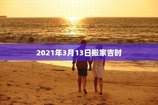 2021年3月13日搬家吉时