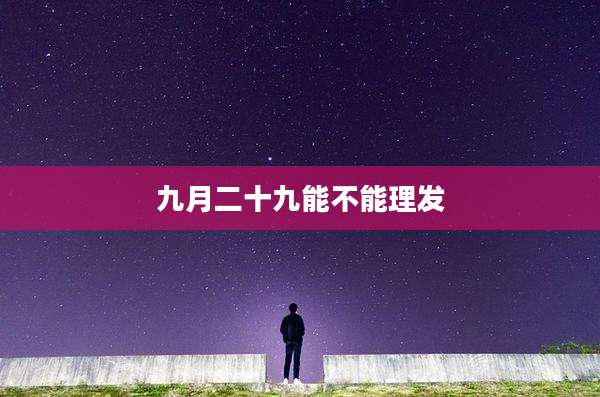 九月二十九能不能理发