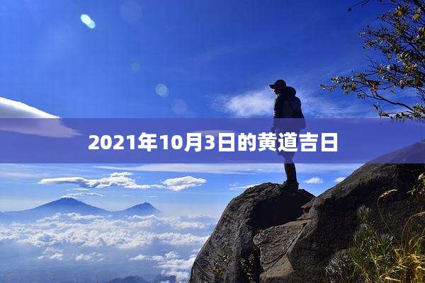 2021年10月3日的黄道吉日