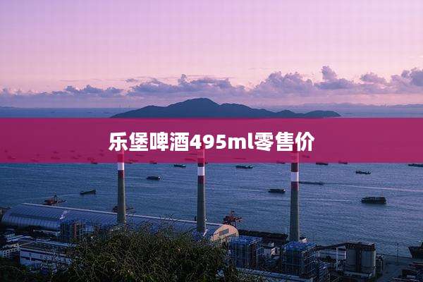 乐堡啤酒495ml零售价