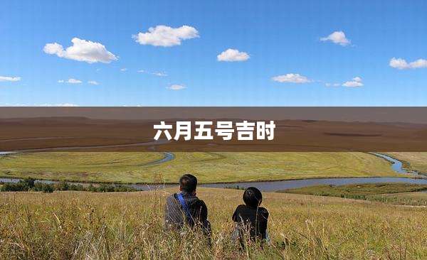 六月五号吉时