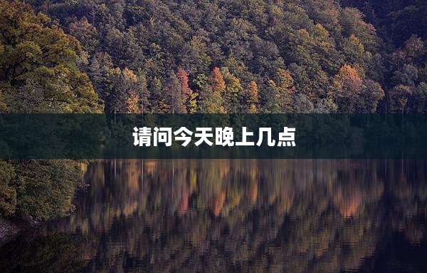 请问今天晚上几点