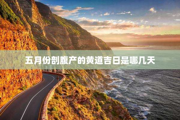 五月份剖腹产的黄道吉日是哪几天