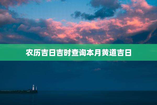 农历吉日吉时查询本月黄道吉日