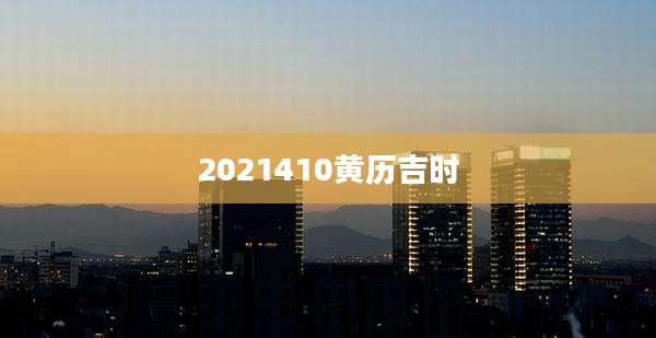 2021410黄历吉时