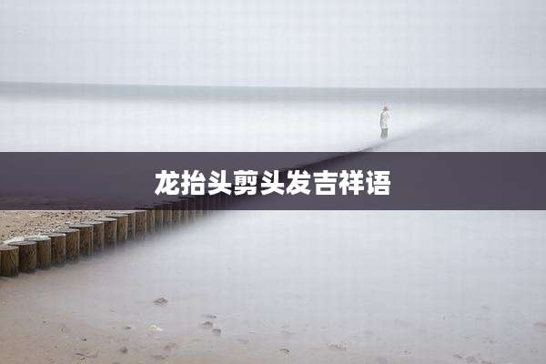 龙抬头剪头发吉祥语