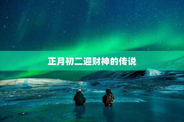 正月初二迎财神的传说