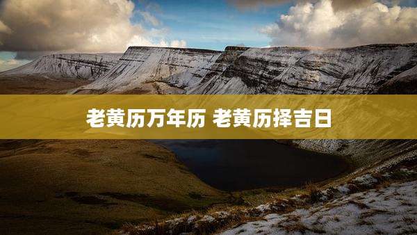 老黄历万年历 老黄历择吉日