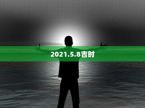 2021.5.8吉时