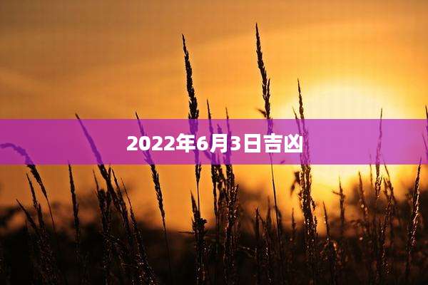 2022年6月3日吉凶
