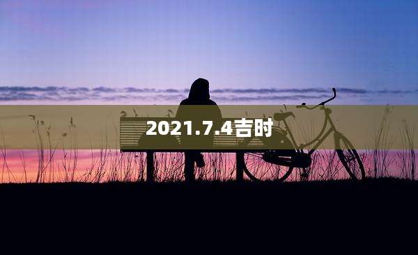 2021.7.4吉时