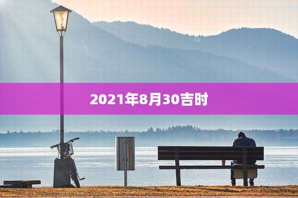 2021年8月30吉时
