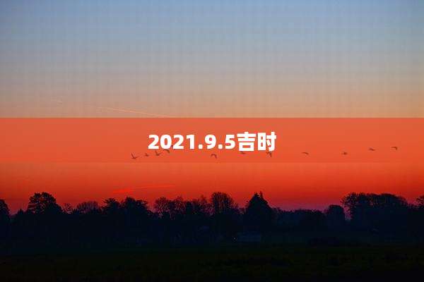 2021.9.5吉时