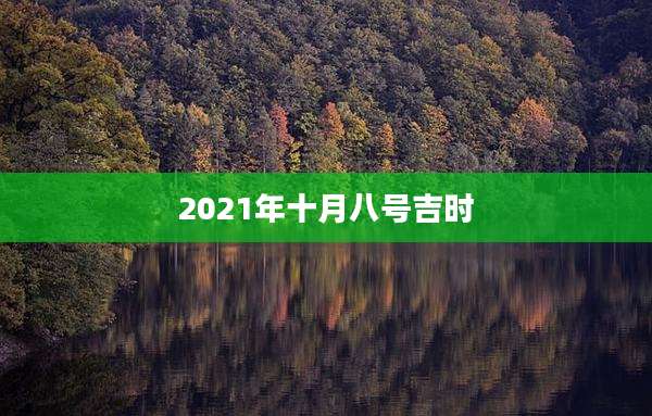 2021年十月八号吉时