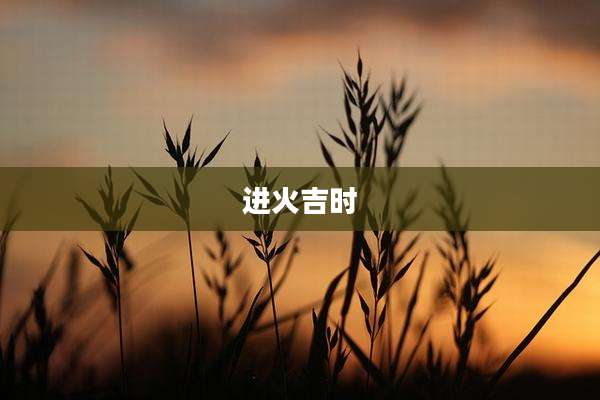 进火吉时