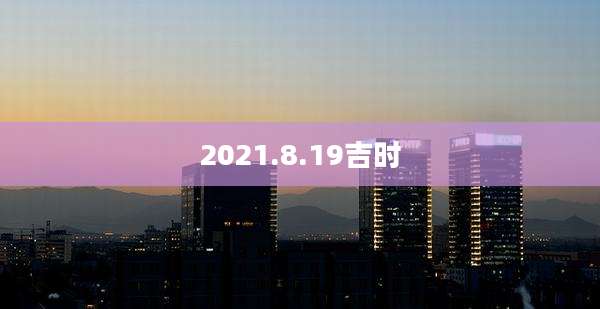 2021.8.19吉时