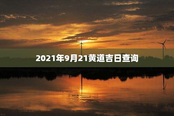 2021年9月21黄道吉日查询