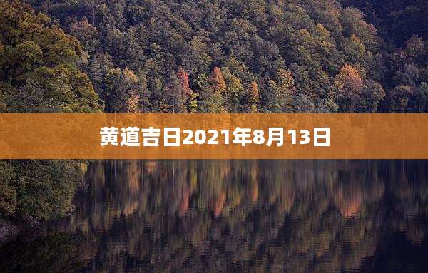 黄道吉日2021年8月13日