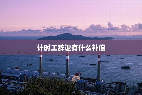 计时工辞退有什么补偿