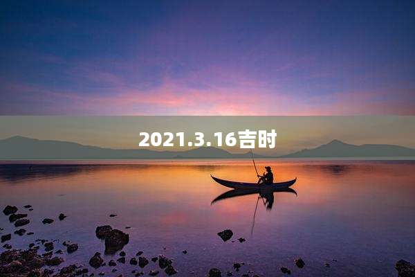 2021.3.16吉时