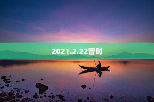 2021.2.22吉时