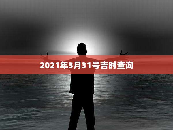 2021年3月31号吉时查询