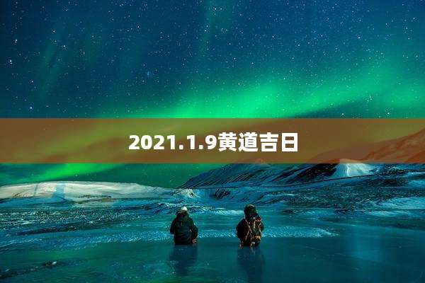 2021.1.9黄道吉日