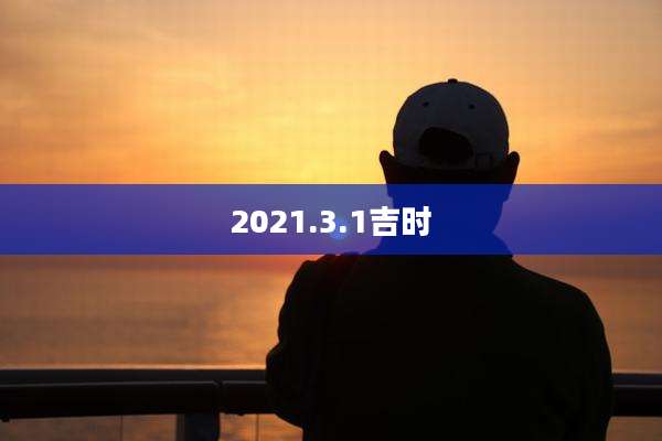 2021.3.1吉时