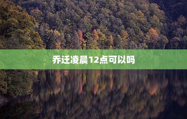 乔迁凌晨12点可以吗