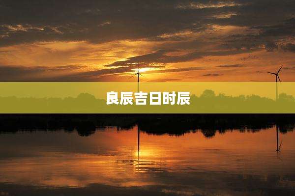 良辰吉日时辰