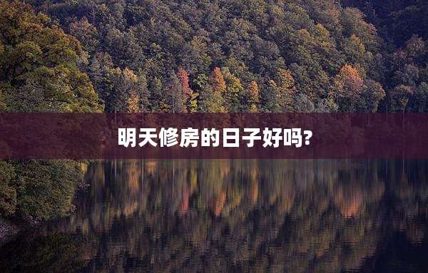 明天修房的日子好吗?