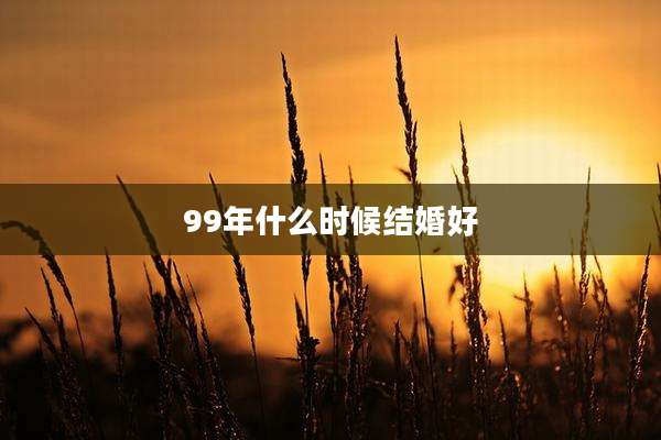 99年什么时候结婚好