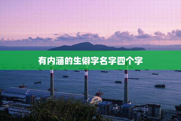 有内涵的生僻字名字四个字
