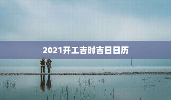2021开工吉时吉日日历