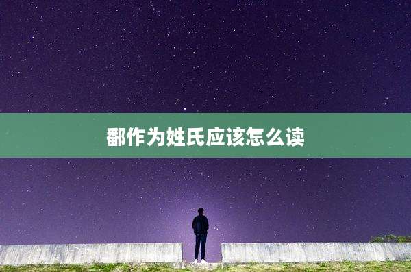 鄱作为姓氏应该怎么读