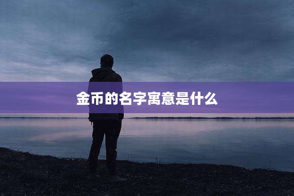 金币的名字寓意是什么