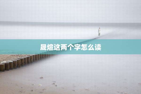 晟煊这两个字怎么读