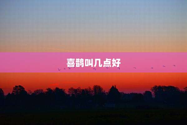 喜鹊叫几点好