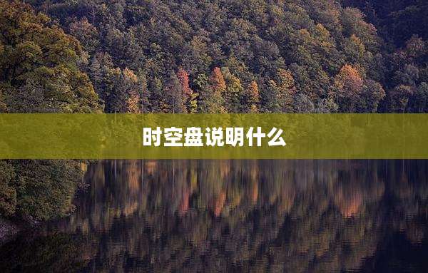 时空盘说明什么