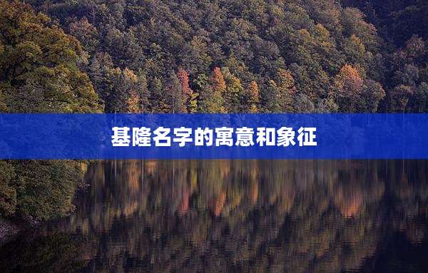 基隆名字的寓意和象征