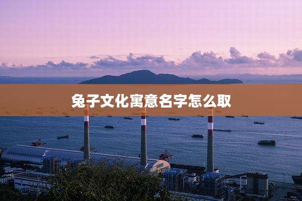 兔子文化寓意名字怎么取