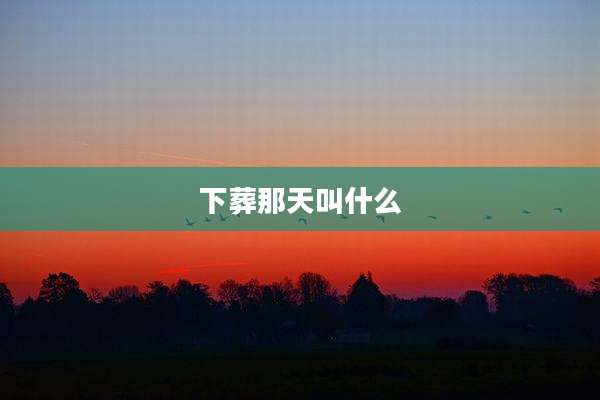 下葬那天叫什么