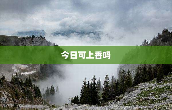 今日可上香吗