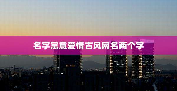 名字寓意爱情古风网名两个字