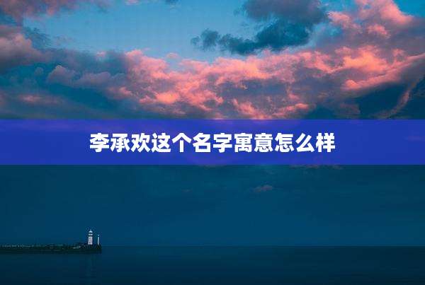 李承欢这个名字寓意怎么样