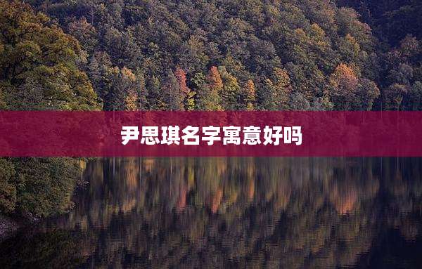 尹思琪名字寓意好吗