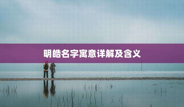 明皓名字寓意详解及含义