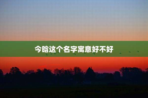 今晗这个名字寓意好不好