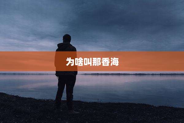 为啥叫那香海