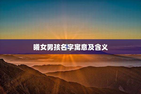 曦女男孩名字寓意及含义